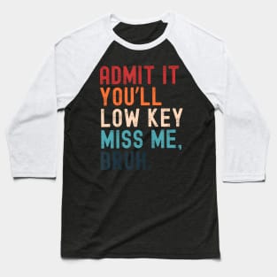 Admit It You'Ll Low Key Miss Me Bruh Baseball T-Shirt